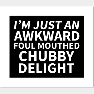 I'm just an awkward foul mouthed chubby delight Posters and Art